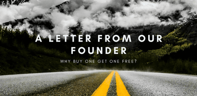Why Buy One Get One Free? Letter From Our Founder